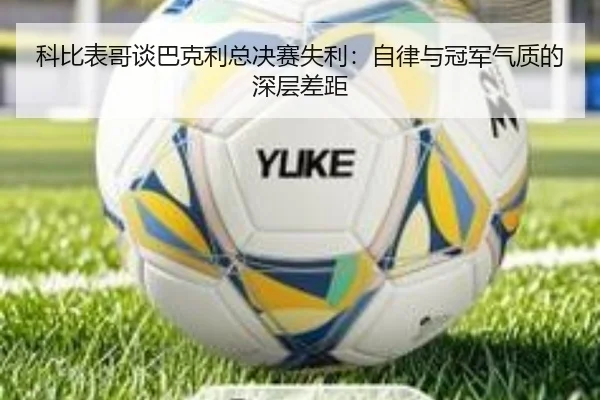 科比表哥谈巴克利总决赛失利：自律与冠军气质的深层差距